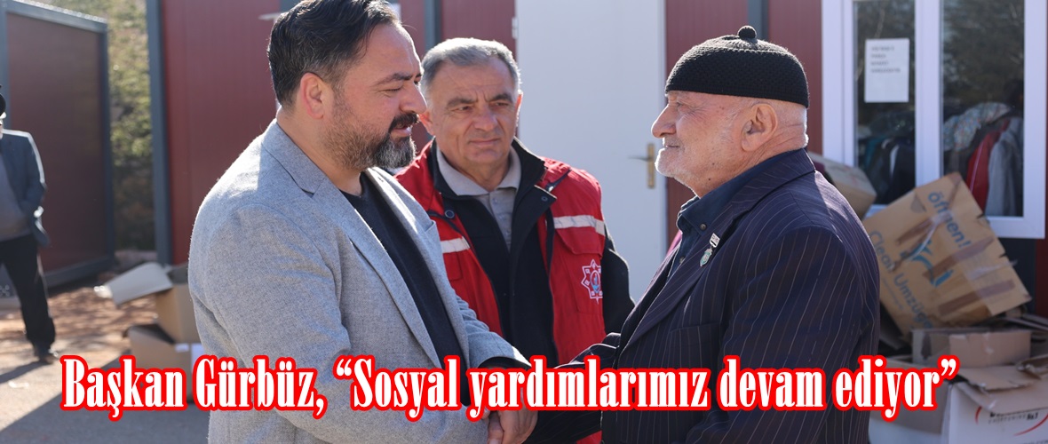 Başkan Gürbüz, “Sosyal yardımlarımız devam ediyor”