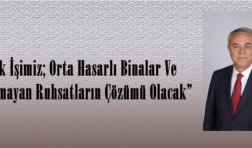 “İlk İşimiz; Orta Hasarlı Binalar Ve Alınamayan Ruhsatların Çözümü Olacak”