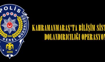 KAHRAMANMARAŞ’TA BİLİŞİM SİSTEMLERİ DOLANDIRICILIĞI OPERASYONU.