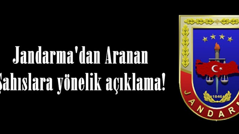 Jandarma’dan Aranan Şahıslara yönelik açıklama!