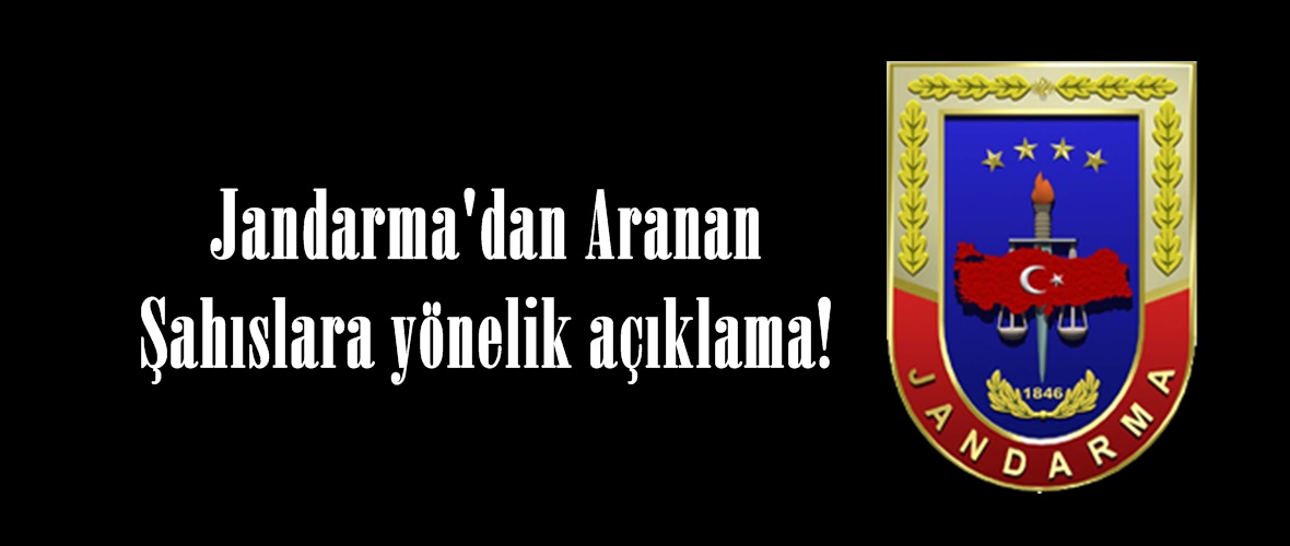 Jandarma’dan Aranan Şahıslara yönelik açıklama!