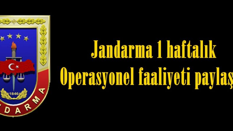 Jandarma 4 haftalık Operasyonel faaliyeti paylaştı.