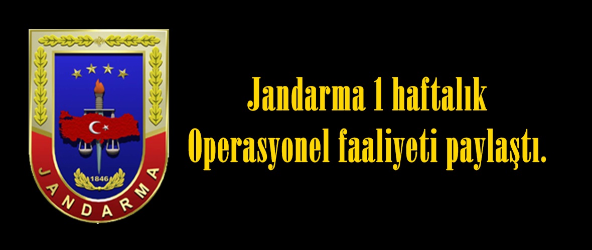 Jandarma 4 haftalık Operasyonel faaliyeti paylaştı.