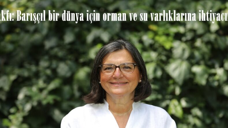 TEMA Vakfı: Barışçıl bir dünya için orman ve su varlıklarına ihtiyacımız var!