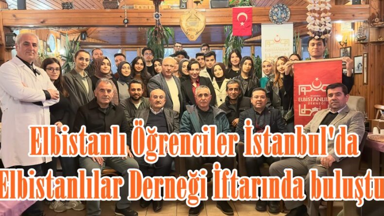 Elbistanlı Öğrenciler İstanbul’da Elbistanlılar Derneği İftarında buluştu.