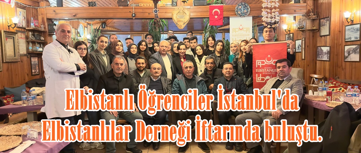 Elbistanlı Öğrenciler İstanbul’da Elbistanlılar Derneği İftarında buluştu.