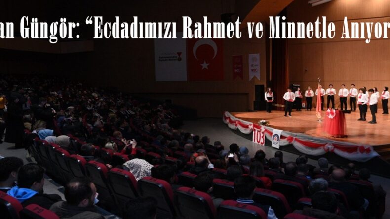 Başkan Güngör: “Ecdadımızı Rahmet ve Minnetle Anıyoruz”