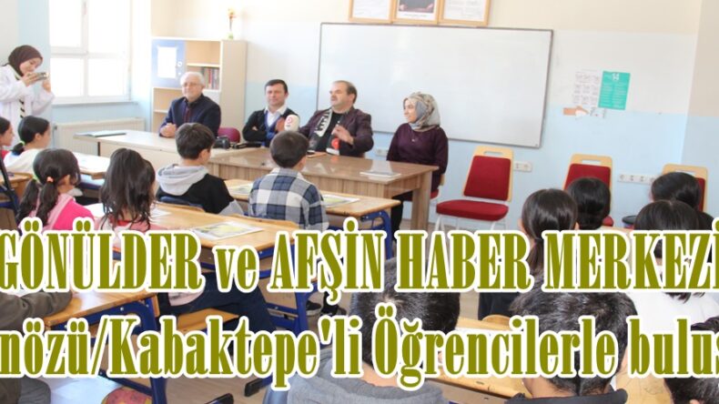 GÖNÜLDER ve AFŞİN HABER MERKEZİ Ekinözü/Kabaktepe’li Öğrencilerle buluştu.