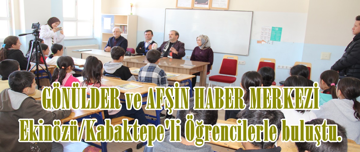 GÖNÜLDER ve AFŞİN HABER MERKEZİ Ekinözü/Kabaktepe’li Öğrencilerle buluştu.