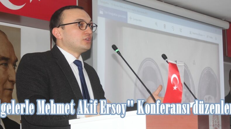 “Belgelerle Mehmet Akif Ersoy” Konferansı düzenlendi.