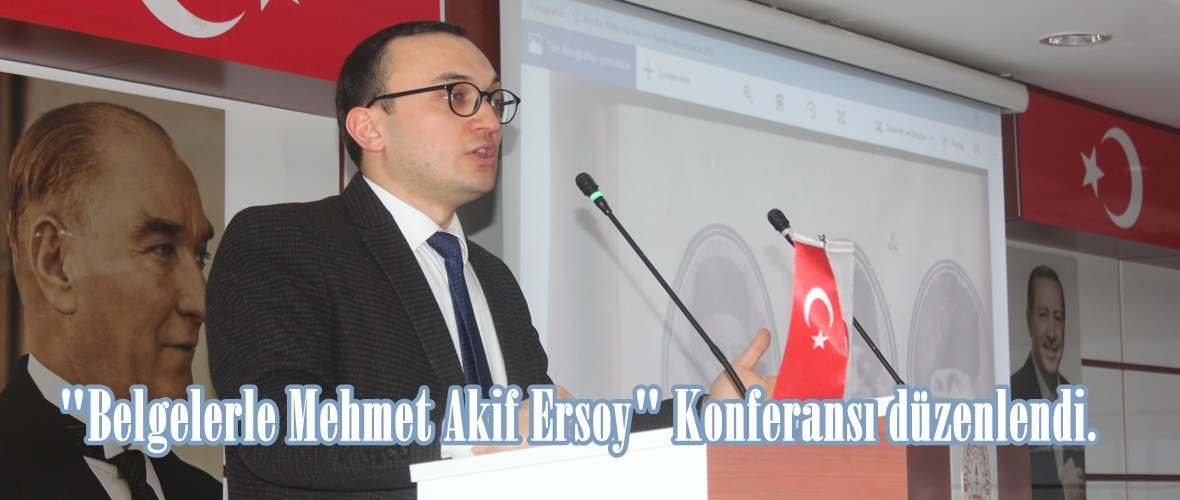 “Belgelerle Mehmet Akif Ersoy” Konferansı düzenlendi.