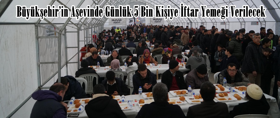 Büyükşehir’in Aşevinde Günlük 5 Bin Kişiye İftar Yemeği Verilecek.