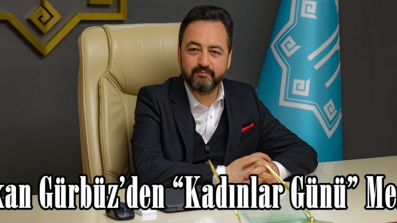 Başkan Gürbüz’den “Kadınlar Günü” Mesajı.