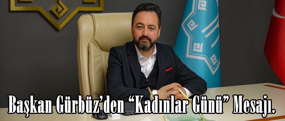 Başkan Gürbüz’den “Kadınlar Günü” Mesajı.