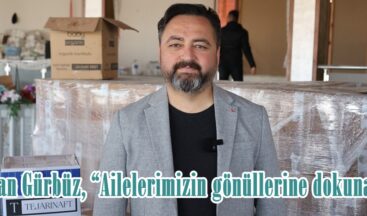 Başkan Gürbüz, “Ailelerimizin gönüllerine dokunacağız”