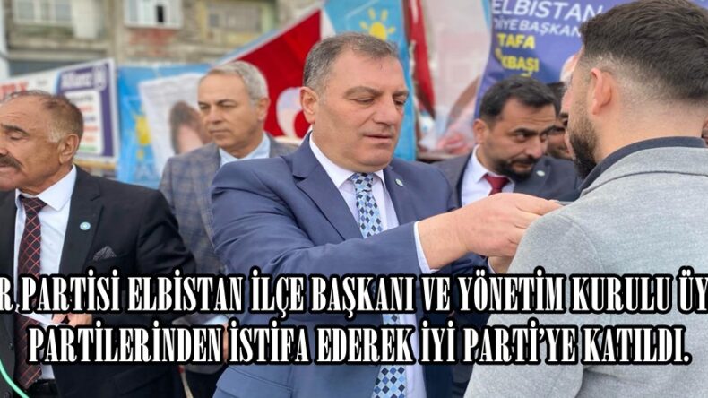 ZAFER PARTİSİ YÖNETİMİ ELBİSTAN’DA İSTİFA EDEREK İYİ PARTİ’YE KATILDI.