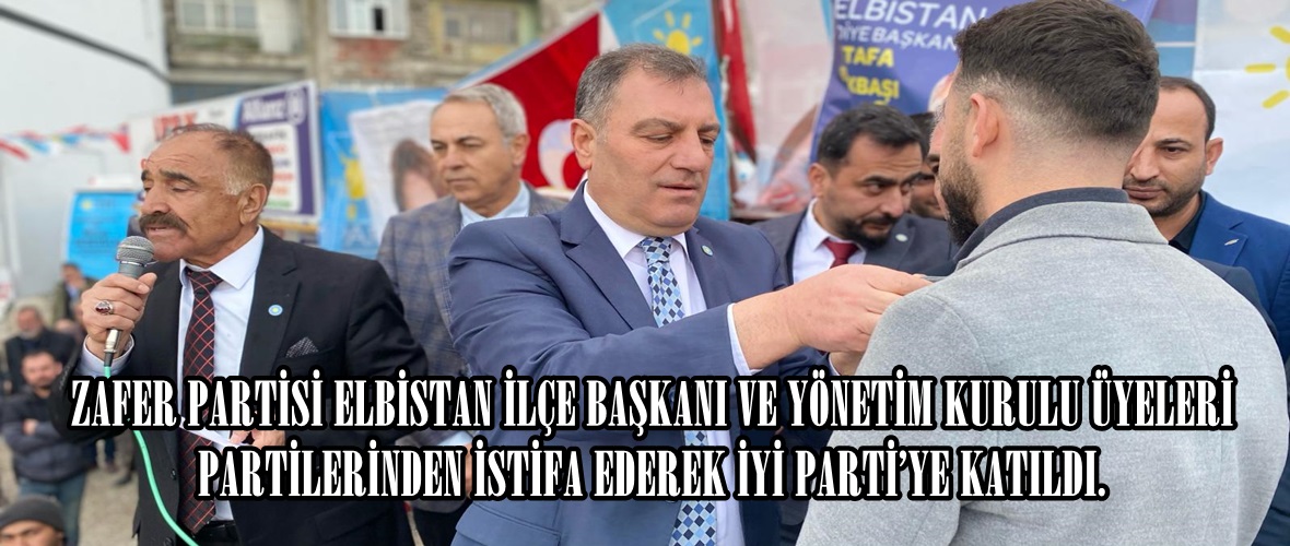 ZAFER PARTİSİ YÖNETİMİ ELBİSTAN’DA İSTİFA EDEREK İYİ PARTİ’YE KATILDI.