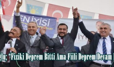 Dedeoğlu; “Fiziki Deprem Bitti Ama Fiili Deprem Devam Ediyor”
