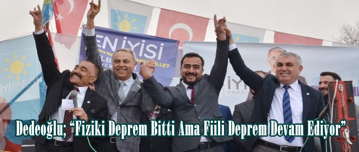 Dedeoğlu; “Fiziki Deprem Bitti Ama Fiili Deprem Devam Ediyor”