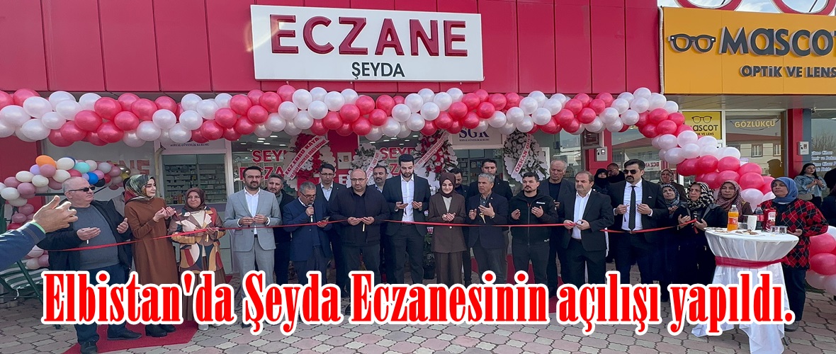 Elbistan’da Şeyda Eczanesinin açılışı yapıldı.