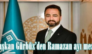 Başkan Gürbüz’den Ramazan ayı mesajı.