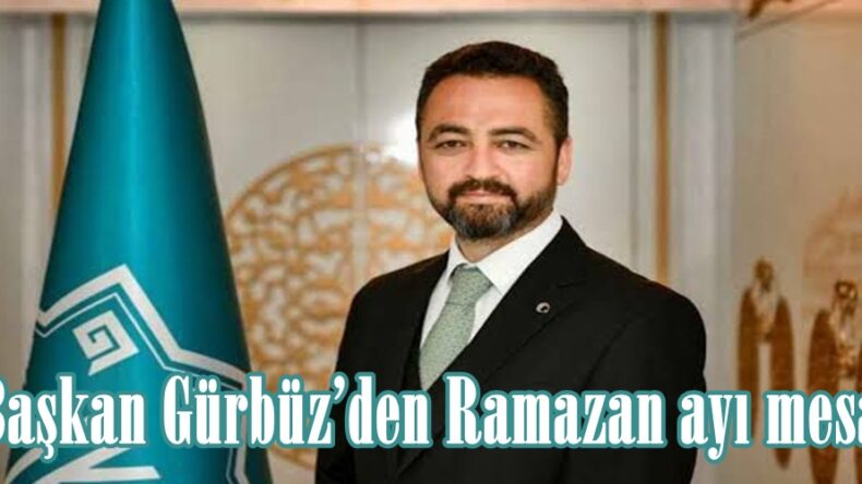 Başkan Gürbüz’den Ramazan ayı mesajı.