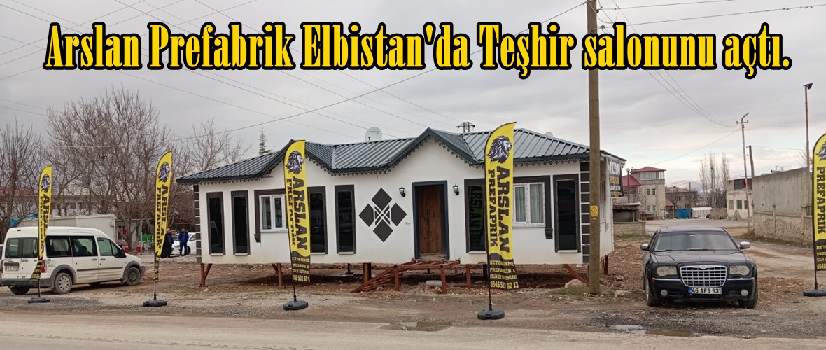 Arslan Prefabrik Elbistan’da Teşhir salonunu açtı.