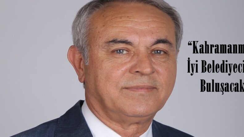 “Kahramanmaraş İyi Belediyecilikle Buluşacak”