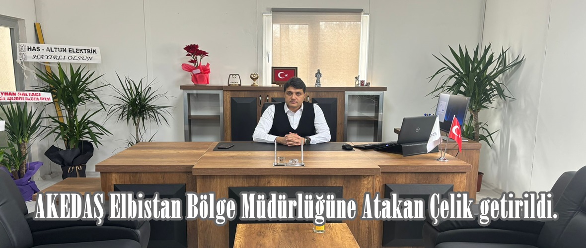 AKEDAŞ Elbistan Bölge Müdürlüğüne Atakan Çelik getirildi.