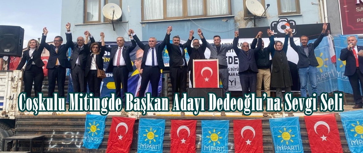 Coşkulu Mitingde Başkan Adayı Dedeoğlu’na Sevgi Seli.