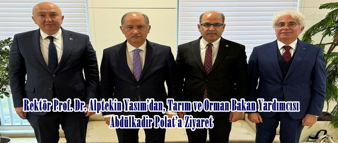 Rektör Prof. Dr. Alptekin Yasım’dan, Tarım ve Orman Bakan Yardımcısı Abdülkadir Polat’a Ziyaret.