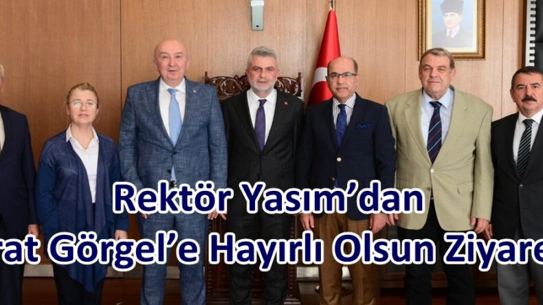 Rektör Yasım’dan Fırat Görgel’e Hayırlı Olsun Ziyareti.