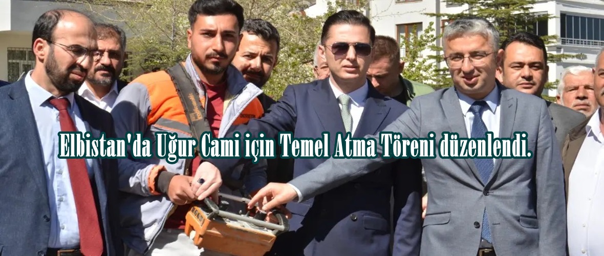 Elbistan’da Uğur Cami için Temel Atma Töreni düzenlendi.