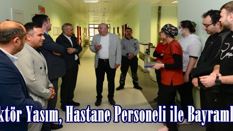 Rektör Yasım, Hastane Personeli ile Bayramlaştı.