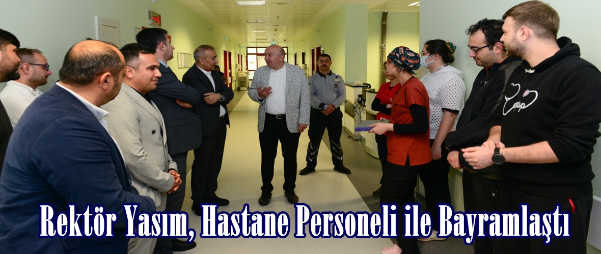 Rektör Yasım, Hastane Personeli ile Bayramlaştı.