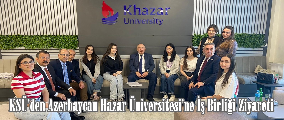 KSÜ’den Azerbaycan Hazar Üniversitesi’ne İş Birliği Ziyareti.