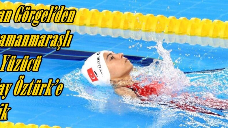 Başkan Görgel’den Kahramanmaraşlı Milli Yüzücü Sevilay Öztürk’e Tebrik.