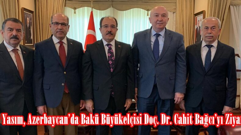 Rektör Yasım, Azerbaycan’da Bakü Büyükelçisi Doç. Dr. Cahit Bağcı’yı Ziyaret Etti.