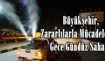 Büyükşehir, Zararlılarla Mücadele İçin Gece Gündüz Sahada.