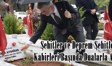 Şehitler ve Deprem Şehitleri Kabirleri Başında Dualarla Anıldı.