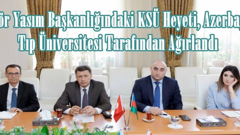 Rektör Yasım Başkanlığındaki KSÜ Heyeti, Azerbaycan Tıp Üniversitesi Tarafından Ağırlandı.