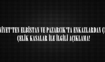 EMNİYET’TEN ELBİSTAN VE PAZARCIK’TA ENKAZLARDAN ÇIKAN ÇELİK KASALAR İLE İLGİLİ AÇIKLAMA!