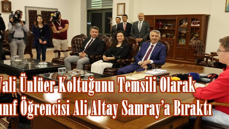 Vali Ünlüer Koltuğunu Temsili Olarak 3. Sınıf Öğrencisi Ali Altay Samray’a Bıraktı.