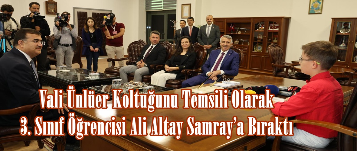 Vali Ünlüer Koltuğunu Temsili Olarak 3. Sınıf Öğrencisi Ali Altay Samray’a Bıraktı.