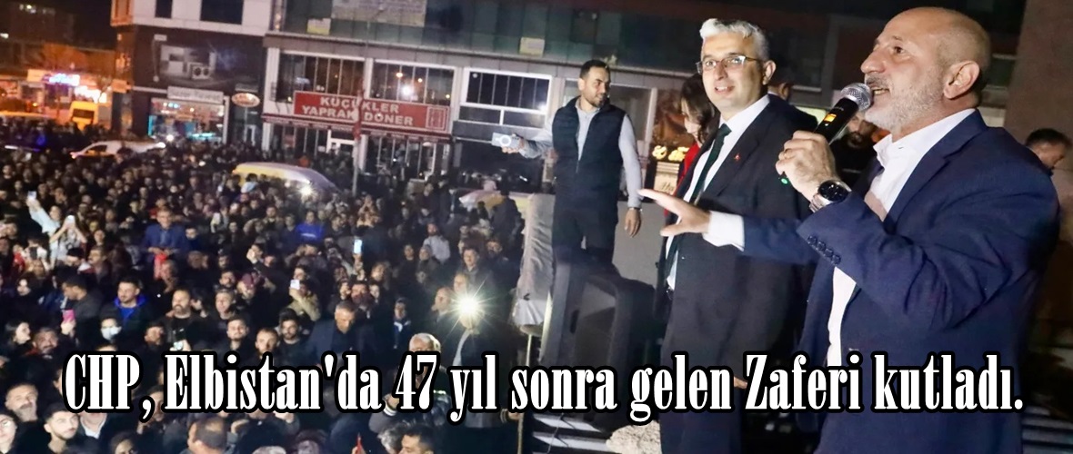 CHP, Elbistan’da 47 yıl sonra gelen Zaferi kutladı.