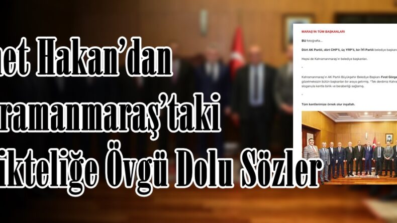 Ahmet Hakan’dan Kahramanmaraş’taki Birlikteliğe Övgü Dolu Sözler