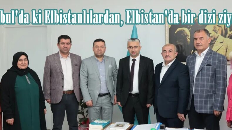 İstanbul’da ki Elbistanlılardan, Elbistan’da bir dizi ziyaret!