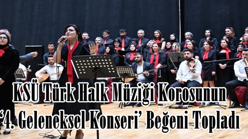 KSÜ Türk Halk Müziği Korosunun ‘4. Geleneksel Konseri’ Beğeni Topladı.