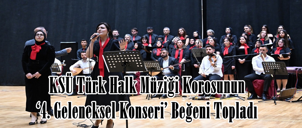 KSÜ Türk Halk Müziği Korosunun ‘4. Geleneksel Konseri’ Beğeni Topladı.