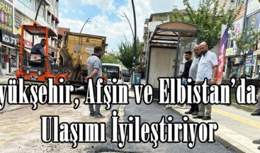 Büyükşehir, Afşin ve Elbistan’da da Ulaşımı İyileştiriyor.
